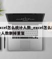 excel怎么统计人数_excel怎么统计人数删掉重复