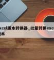 excel版本转换器_批量转换excel版本