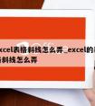 excel表格斜线怎么弄_excel的表格斜线怎么弄