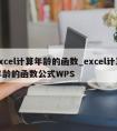 excel计算年龄的函数_excel计算年龄的函数公式WPS