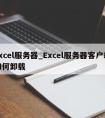 excel服务器_Excel服务器客户端如何卸载