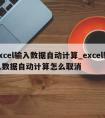 excel输入数据自动计算_excel输入数据自动计算怎么取消