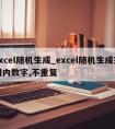 excel随机生成_excel随机生成范围内数字,不重复