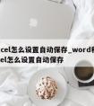 excel怎么设置自动保存_word和excel怎么设置自动保存