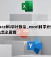 excel科学计数法_excel科学计数法怎么设置