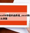 excel中倒置的函数是_excel数值怎么倒置