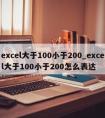 excel大于100小于200_excel大于100小于200怎么表达