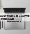 excel函数指定日期_excel中输入指定日期的函数