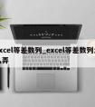 excel等差数列_excel等差数列怎么弄