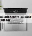 excel制作表格教程_excel怎么制作表格教程