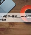 excel打印一张纸上_excel 打印一张纸