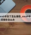 excel卡住了怎么保存_excel卡住了没保存怎么办