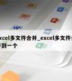 excel多文件合并_excel多文件合并到一个