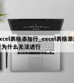 excel表格添加行_excel表格添加行为什么无法进行