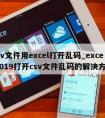 csv文件用excel打开乱码_excel2019打开csv文件乱码的解决方法