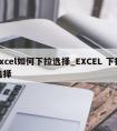 excel如何下拉选择_EXCEL 下拉选择