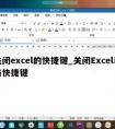 关闭excel的快捷键_关闭Excel表格快捷键