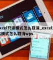 excel只读模式怎么取消_excel只读模式怎么取消wps