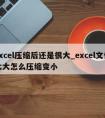 excel压缩后还是很大_excel文件太大怎么压缩变小