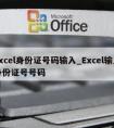 excel身份证号码输入_Excel输入身份证号号码