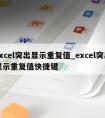 excel突出显示重复值_excel突出显示重复值快捷键