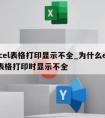 excel表格打印显示不全_为什么excel表格打印时显示不全