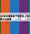 excel单元格设置下拉菜单_EXCEL设置下拉菜单