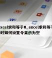 excel求和等于0_excel求和等于0时如何设置令显示为空