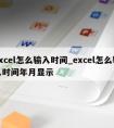 Excel怎么输入时间_excel怎么输入时间年月显示