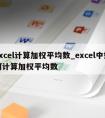 excel计算加权平均数_excel中如何计算加权平均数