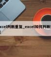 excel判断重复_excel如何判断重复