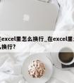 在excel里怎么换行_在excel里怎么换行?