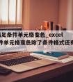 excel满足条件单元格变色_excel满足条件单元格变色除了条件格式还有什么方法