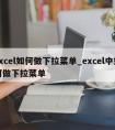 excel如何做下拉菜单_excel中如何做下拉菜单