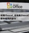 合并两个excel_合并两个excel工作表中相同的部分