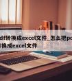 pdf转换成excel文件_怎么把pdf转换成excel文件