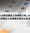 excel单元格左上角绿色三角_excel单元格左上角绿色三角怎么显示