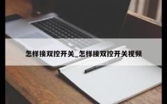 怎样接双控开关_怎样接双控开关视频