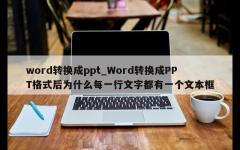 word转换成ppt_Word转换成PPT格式后为什么每一行文字都有一个文本框