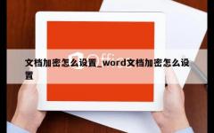 文档加密怎么设置_word文档加密怎么设置