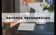 苹果手机网速慢_苹果手机网速慢怎么解决