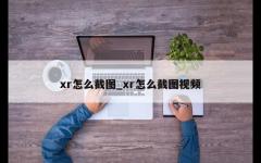 xr怎么截图_xr怎么截图视频