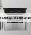 怎么加密ppt_怎么加密ppt文件