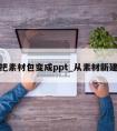 怎么把素材包变成ppt_从素材新建合成