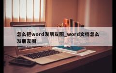 怎么把word发朋友圈_word文档怎么发朋友圈