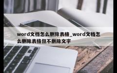 word文档怎么删除表格_word文档怎么删除表格但不删除文字