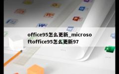 office95怎么更新_microsoftoffice95怎么更新97