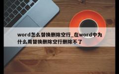 word怎么替换删除空行_在word中为什么用替换删除空行删除不了