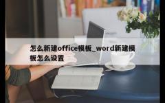 怎么新建office模板_word新建模板怎么设置