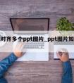 怎么对齐多个ppt图片_ppt图片如何对齐